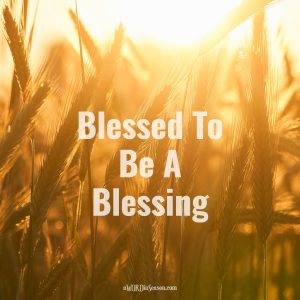 Blessed To Be A Blessing - aWORDinSeason.com